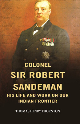 Colonel Sir Robert Sandeman his Life and Work on Our Indian Frontier [Hardcover](Hardcover, Thomas Henry Thornton)