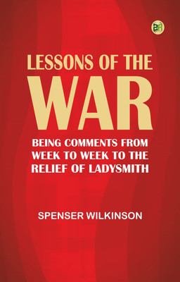 Lessons of the War: Being Comments from Week to Week to the Relief of Ladysmith(Paperback, Spenser Wilkinson)