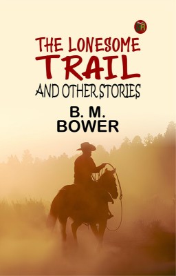 The Lonesome Trail and Other Stories(Paperback, B. M. Bower)