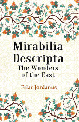 Mirabilia Descripta The Wonders of the East [Hardcover](Hardcover, Friar Jordanus)