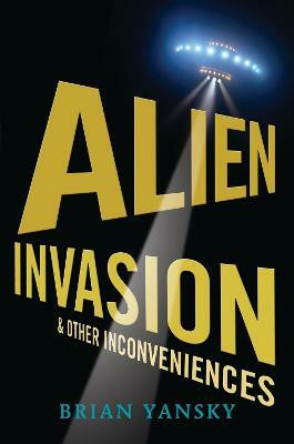 Alien Invasion and Other Inconveniences(English, Hardcover, Yansky Brian)