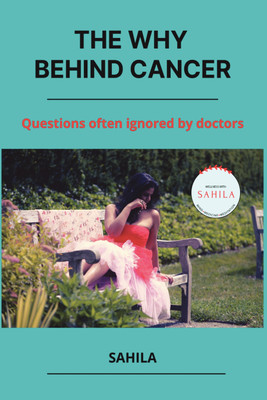 The Why Behind Cancer  - Questions often ignored by doctors(Paperback, Dr. Sahila)