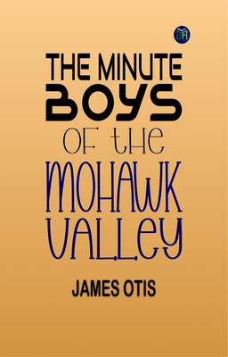 The Minute Boys of the Mohawk Valley(Paperback, James Otis)