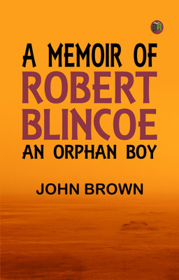 A Memoir of Robert Blincoe, an Orphan Boy(Paperback, John Brown)