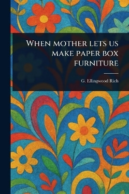 When Mother Lets Us Make Paper Box Furniture(English, Paperback, Rich G Ellingwood (Grace Ellingwood))