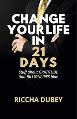 CHANGE YOUR LIFE IN 21 DAYS  - Stuff About Gratitude That Billionaires Hide with 1 Disc(Paperback, RICCHA DUBEY)