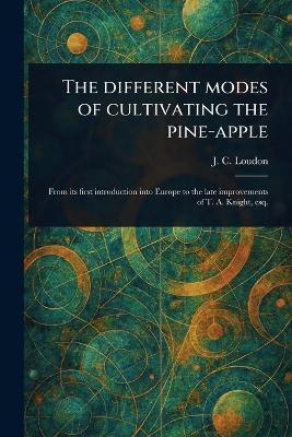 The Different Modes of Cultivating the Pine-apple(English, Paperback, Loudon J C (John Claudius))