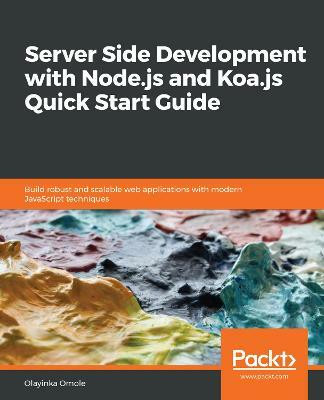 Server Side development with Node.js and Koa.js Quick Start Guide(English, Paperback, Omole Olayinka)