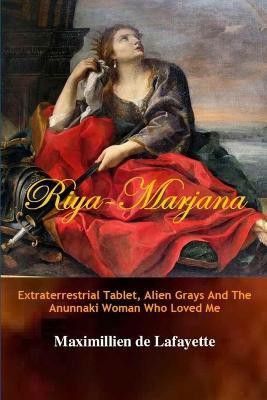 Riya-Marjana:The Extraterrestrial Tablet, Alien Grays And The Anunnaki Woman Who Loved Me(English, Paperback, De Lafayette Maximillien)