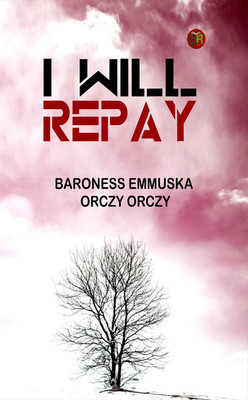 I Will Repay(Paperback, Baroness Emmuska Orczy Orczy)