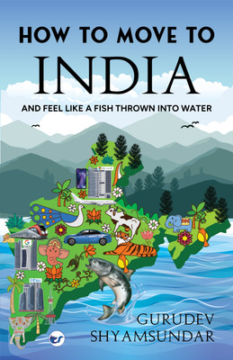 How To Move To India: And Feel like a Fish Thrown into Water(Paperback, Gurudev Shyamsundar)