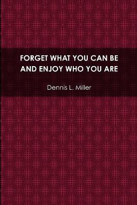 Forget What You Can be and Enjoy Who You are(English, Paperback, Miller Dennis)