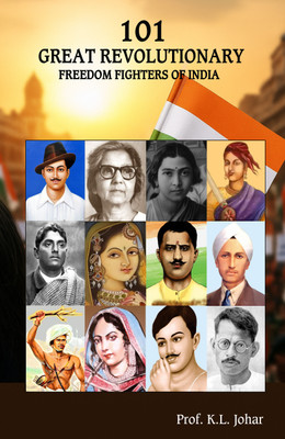 101 Great Revolutionary Freedom Fighters of India | Unsung Heroes & Stories of Struggle (1857–1947) By Prof. K.L. Johar(Paperback, Prof. K.L. Johar)