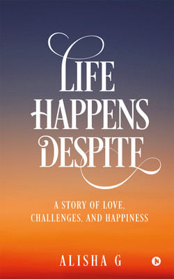 Life Happens Despite...  - A Story of Love, Challenges, and Happiness(Paperback, Alisha G)