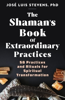 The Shaman's Book of Extraordinary Practices(English, Paperback, Stevens Jose Luis PhD)