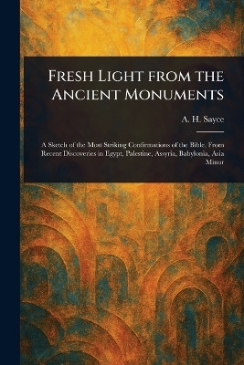 Fresh Light From the Ancient Monuments(English, Paperback, Sayce A H (Archibald Henry))