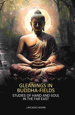 Gleanings in Buddha-fields: Studies of Hand And Soul In The Far East(Paperback, Lafcadio Hearn)