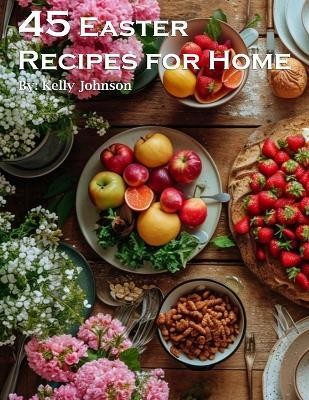 45 Easter Recipes for Home(English, Paperback, Johnson Kelly)