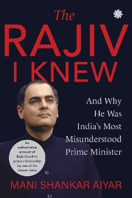The Rajiv I Knew(English, Paperback, Aiyar Mani Shankar)