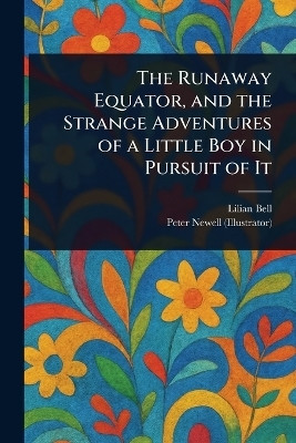 The Runaway Equator, and the Strange Adventures of a Little Boy in Pursuit of It(English, Paperback, Bell Lilian)