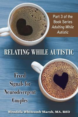 Relating While Autistic(English, Paperback, Marsh Wendela Whitcomb)