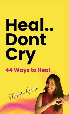 Heal.. Dont Cry(English, Hardcover, Madhura Girish)