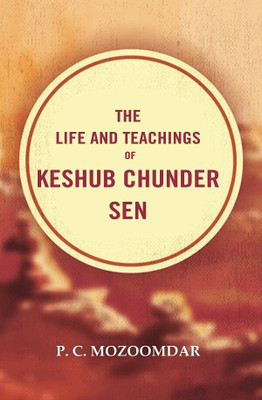 The Life and Teachings of Keshub Chunder Sen(Paperback, P. C. Mozoomdar)