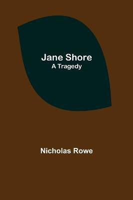 Jane Shore; A Tragedy(English, Paperback, Rowe Nicholas)