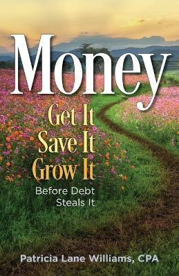 MONEY - Get It. Save It. Grow It. Before Debt Steals It(English, Paperback, Williams Patricia Lane)