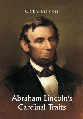 Abraham Lincoln's Cardinal Traits; A Study in Ethics, with an Epilogue Addressed to Theologians(Paperback, Clark S. Beardslee)