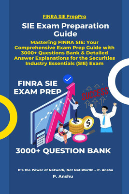 SIE Exam Preparation Guide  - Mastering FINRA SIE: Your Comprehensive Exam Prep Guide with 3000+ Questions Bank & Detailed Answer Explanations for the Securities Industry Essentials (SIE) Exam(English, Paperback, P. Anshu)
