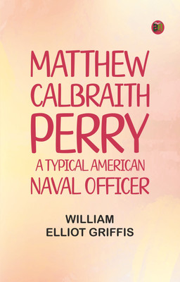 Matthew Calbraith Perry: A Typical American Naval Officer(Paperback, William Elliot Griffis)
