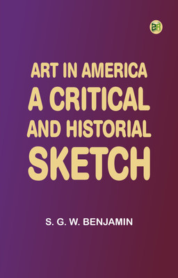Art in America: A Critical and Historial Sketch(Paperback, S. G. W. Benjamin)