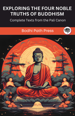 Exploring The Four Noble Truths of Buddhism: Complete Texts from the Pali Canon (From Bodhi Path Press)(Paperback, Bodhi Path Press)