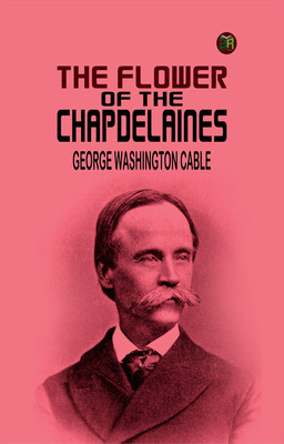 The Flower of the Chapdelaines(Paperback, George Washington Cable)