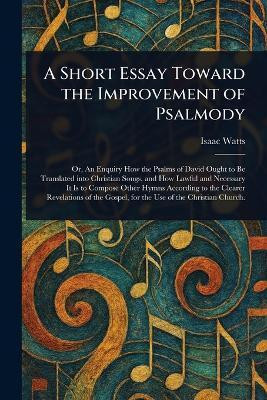 A Short Essay Toward the Improvement of Psalmody(English, Paperback, Watts Isaac)