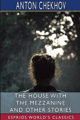 The House With the Mezzanine and Other Stories (Esprios Classics)(English, Paperback, Chekhov Anton)
