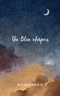 The Blue Whispers - A collection of love, nature, beauty and emotions.(Paperback, Dr Lakshmi K R)