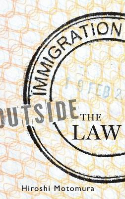Immigration Outside the Law(English, Hardcover, Motomura Hiroshi)
