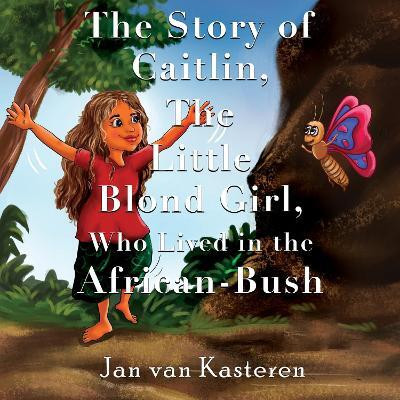 The Story of Caitlin, The Little Blond Girl, Who Lived in the African-Bush(English, Paperback, Kasteren Jan van)