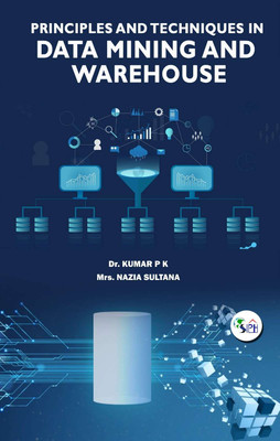 PRINCIPLES AND TECHNIQUES IN DATA MINING AND WAREHOUSE(Paperback, Dr. KUMAR P K Mrs. NAZIA SULTANA)
