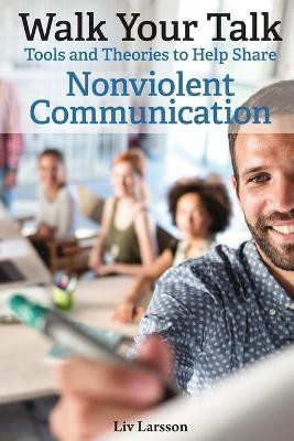 Walk Your Talk; Tools and Theories To Share Nonviolent Communication(English, Paperback, Larsson LIV)