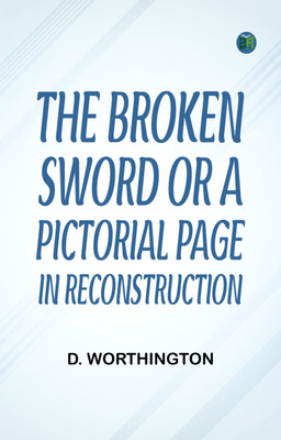 The Broken Sword Or A Pictorial Page in Reconstruction(Paperback, D. Worthington)