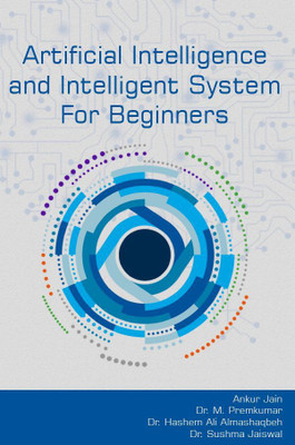 ARTIFICIAL INTELLIGENCE AND INTELLIGENT SYSTEM FOR BEGINNERS(Paperback, Ankur Jain ,Dr. M. Premkumar, Dr. Hashem Ali Almashaqbeh ,Dr. Sushma Jaiswal)