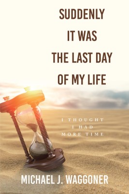 Suddenly It Was the Last Day of My Life(English, Paperback, Waggoner Michael J)