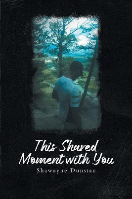 This Shared Moment with You(English, Paperback, Shawayne Dunstan)
