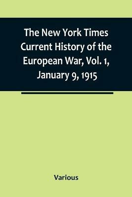 The New York Times Current History of the European War, Vol. 1, January 9, 1915; What Americans Say to Europe(English, Paperback, Various)