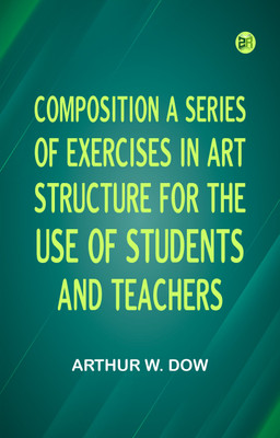 Composition A series of exercises in art structure for the use of students and teachers(Paperback, Arthur W. Dow)
