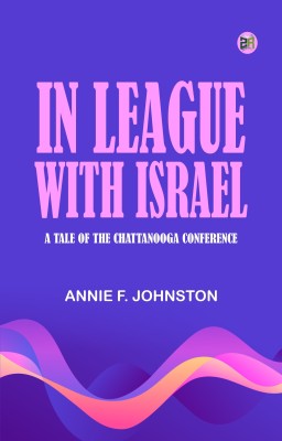 In League with Israel A Tale of the Chattanooga Conference(Paperback, Annie F. Johnston)