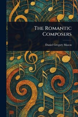 The Romantic Composers(English, Paperback, Mason Daniel Gregory)